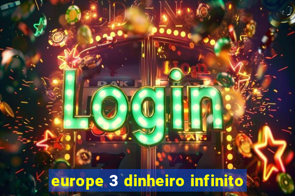 europe 3 dinheiro infinito